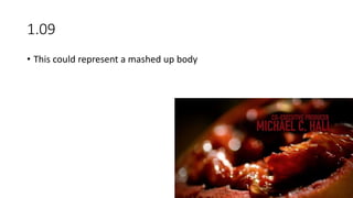 1.09
• This could represent a mashed up body
 