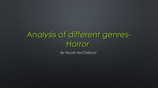 Analysis of different genresHorror
By Nicole McClelland

 