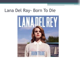 Lana Del Ray- Born To Die
 