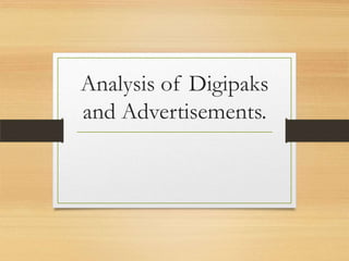 Analysis of Digipaks
and Advertisements.

 