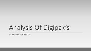 Analysis Of Digipak’s
BY OLIVIA WEBSTER
 