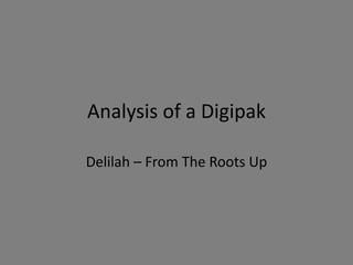 Analysis of a Digipak 
Delilah – From The Roots Up 
 
