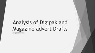 Analysis of Digipak and
Magazine advert Drafts
Abigail Downes
 