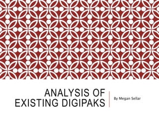 ANALYSIS OF
EXISTING DIGIPAKS
By Megan Sellar
 