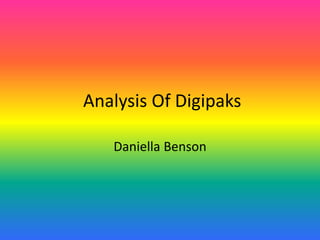 Analysis Of Digipaks
Daniella Benson
 