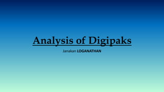 Analysis of Digipaks
Janakan LOGANATHAN
 