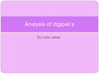 By Laila Jaleel
Analysis of digipak’s
 