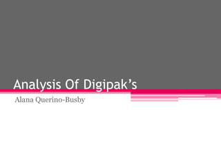 Analysis Of Digipak’s
Alana Querino-Busby
 