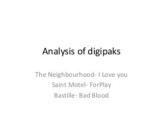 Analysis of digipaks
The Neighbourhood- I Love you
Saint Motel- ForPlay
Bastille- Bad Blood
 