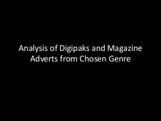 Analysis of Digipaks and Magazine 
Adverts from Chosen Genre 
 