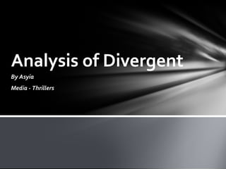 Analysis of Divergent 
By Asyia 
Media - Thrillers 
 