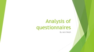 Analysis of
questionnaires
By Jack Walsh
 