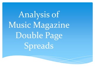 Analysis of
Music Magazine
 Double Page
   Spreads
 