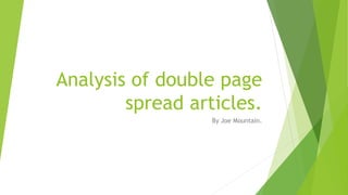 Analysis of double page
spread articles.
By Joe Mountain.
 