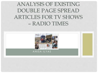 A N I S A I L Y A S
ANALYSIS OF EXISTING
DOUBLE PAGE SPREAD
ARTICLES FOR TV SHOWS
– RADIO TIMES
 