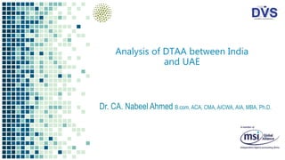 Analysis of DTAA between India
and UAE
Dr. CA. Nabeel Ahmed B.com, ACA, CMA, AICWA, AIA, MBA, Ph.D.
 