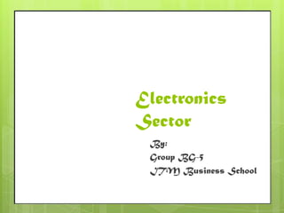 Electronics
Sector
By:
Group BG-5
ITM Business School
 