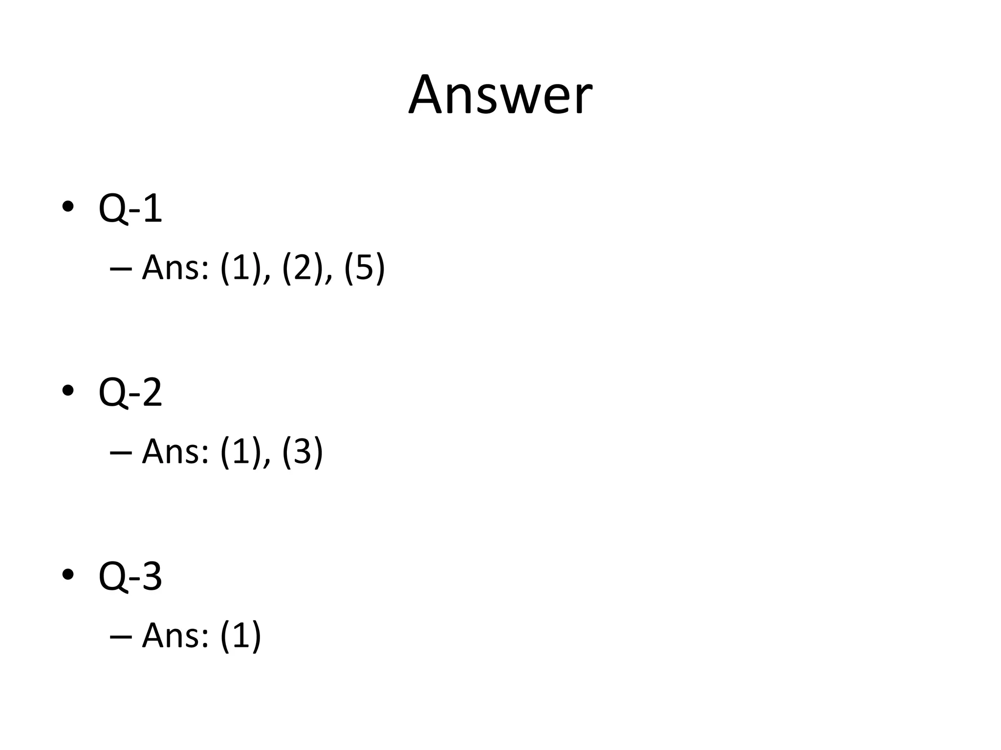Answer
• Q-1
– Ans: (1), (2), (5)
• Q-2
– Ans: (1), (3)
• Q-3
– Ans: (1)
 