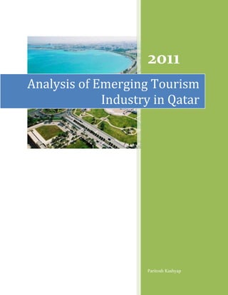 2011
Analysis of Emerging Tourism
             Industry in Qatar




                    Paritosh Kashyap
 