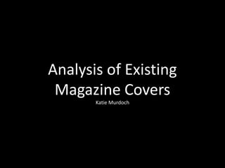 Analysis of Existing
 Magazine Covers
       Katie Murdoch
 
