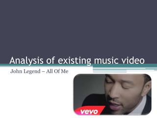 Analysis of existing music video
John Legend – All Of Me
 