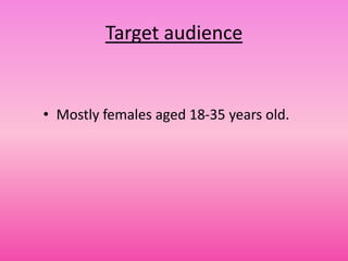 Target audience


• Mostly females aged 18-35 years old.
 