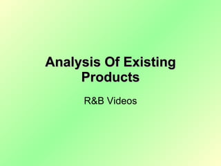 Analysis Of Existing Products R&B Videos 