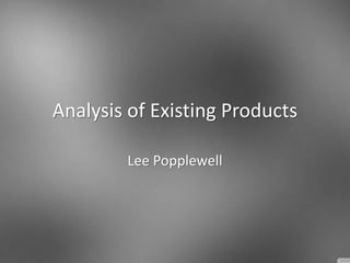 Analysis of Existing Products
Lee Popplewell
 