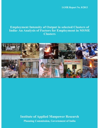 Employment Intensity of Output in selected Clusters of
India- An Analysis of Factors for Employment in MSME
Clusters
IAMR Report No. 8/2013
 