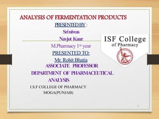PRESENTEDBY:
Sriniwas
Navjot Kaur
M.Pharmacy1st year
PRESENTED TO:
Mr. Rohit Bhatia
1
ASSOCIATE PROFESSOR
DEPARTMENT OF PHARMACEUTICAL
ANALYSIS
I.S.F COLLEGE OF PHARMACY
MOGA(PUNJAB)
 