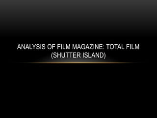 ANALYSIS OF FILM MAGAZINE: TOTAL FILM 
(SHUTTER ISLAND) 
 