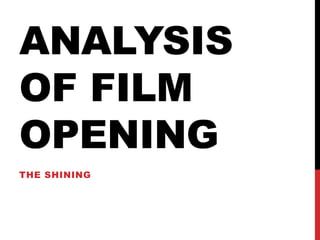 ANALYSIS 
OF FILM 
OPENING 
THE SHINING 
 
