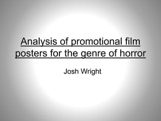 Analysis of promotional film
posters for the genre of horror
Josh Wright
 