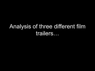 Analysis of three different film
          trailers…
 