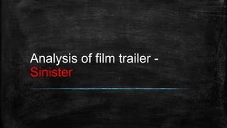 Analysis of film trailer -
Sinister
 