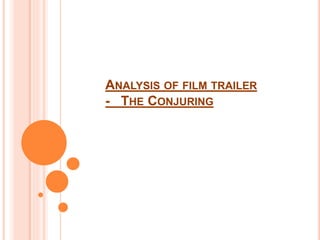 ANALYSIS OF FILM TRAILER 
- THE CONJURING 
 