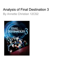 Analysis of Final Destination 3 By Annette Christian 12CS2 