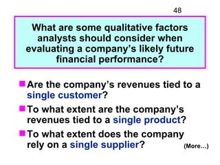 48

  What are some qualitative factors
   analysts should consider when
 evaluating a company’s likely future
       fina...