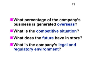 49




 What percentage of the company’s
  business is generated overseas?
 What is the competitive situation?
 What do...