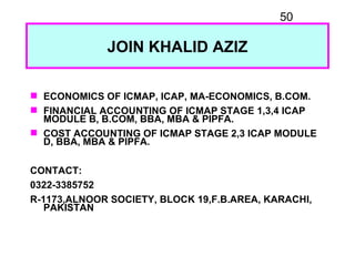 50

             JOIN KHALID AZIZ

 ECONOMICS OF ICMAP, ICAP, MA-ECONOMICS, B.COM.
 FINANCIAL ACCOUNTING OF ICMAP STAGE ...