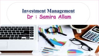 Investment Management
Dr : Samira Allam
 