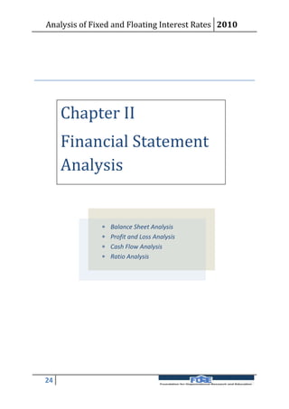 Analysis of Fixed and Floating Interest Rates 2010




     Chapter II
     Financial Statement
     Analysis


                 Balance Sheet Analysis
                 Profit and Loss Analysis
                 Cash Flow Analysis
                 Ratio Analysis




24
 