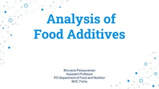Analysis of
Food Additives
Bhuvana Parasuraman
Assistant Professor
PG Department of Food and Nutrition
BHC,Trichy
 