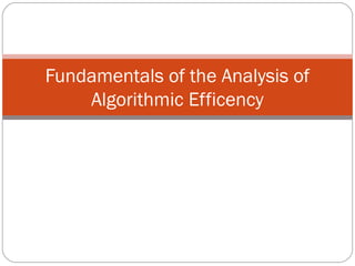 Fundamentals of the Analysis of
Algorithmic Efficency
 
