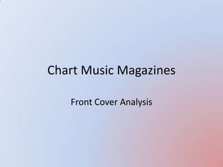 Chart Music Magazines
Front Cover Analysis

 