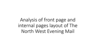 Analysis of front page and 
internal pages layout of The 
North West Evening Mail 
 