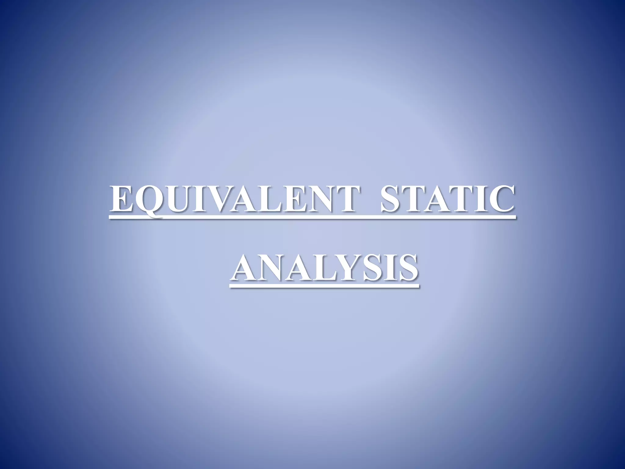 EQUIVALENT STATIC
ANALYSIS
 