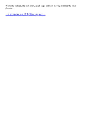 When she walked, she took short, quick steps and kept moving to make the other
characters
... Get more on HelpWriting.net ...
 