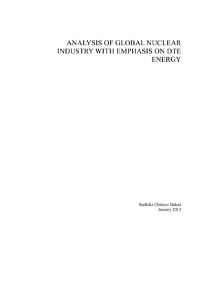 ANALYSIS OF GLOBAL NUCLEAR
INDUSTRY WITH EMPHASIS ON DTE
                      ENERGY




                   Radhika Chittoor Balani
                            January 2012
 
