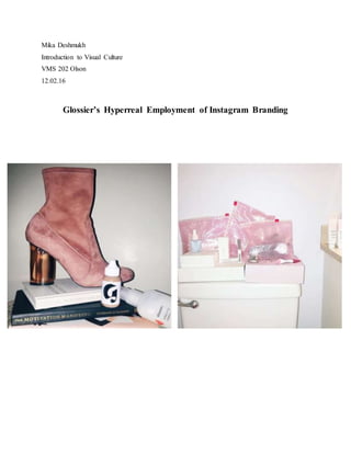 Mika Deshmukh
Introduction to Visual Culture
VMS 202 Olson
12.02.16
Glossier’s Hyperreal Employment of Instagram Branding
 